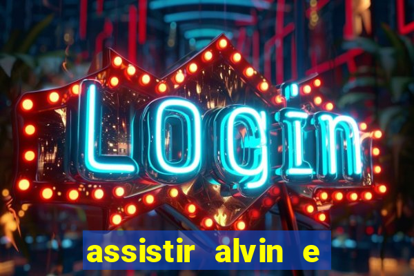 assistir alvin e os esquilos